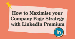 How to Maximise your Company Page Strategy with LinkedIn Premium